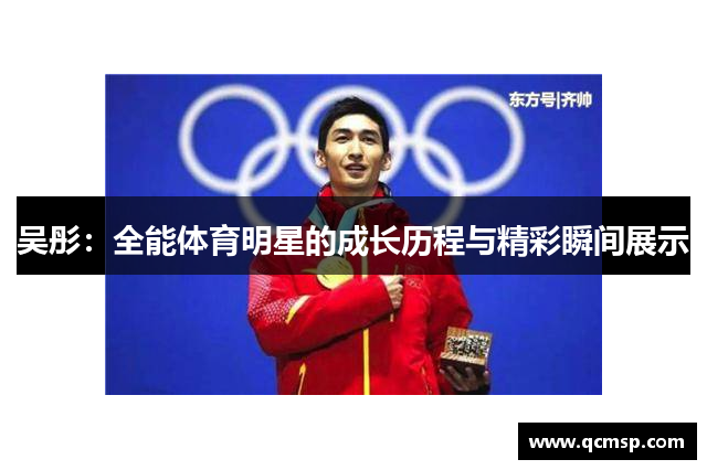 吳彤：全能體育明星的成長(cháng)歷程與精彩瞬間展示